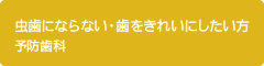 虫歯にならない・歯をきれいにしたい方 予防歯科