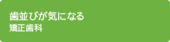 歯並びが気になる 矯正歯科